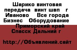 Шарико винтовая передача, винт швп  (г. Иваново) - Все города Бизнес » Оборудование   . Приморский край,Спасск-Дальний г.